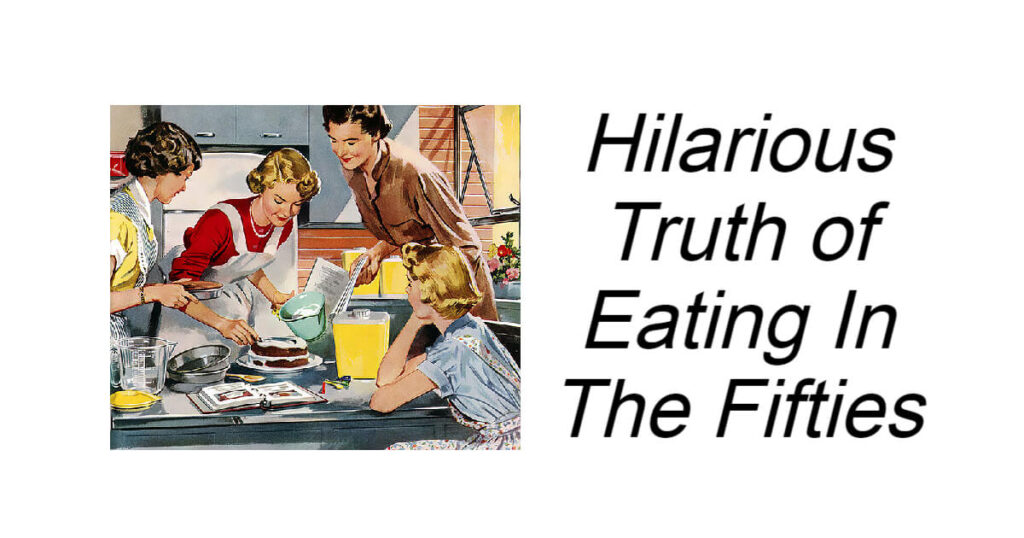 Hilarious Truth of Eating In The Fifties