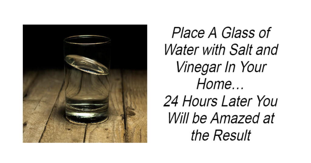 Place A Glass of Water with Salt and Vinegar In Your Home