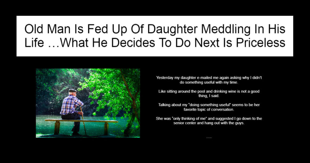 Old Man Is Fed Up Of Daughter Meddling In His Life