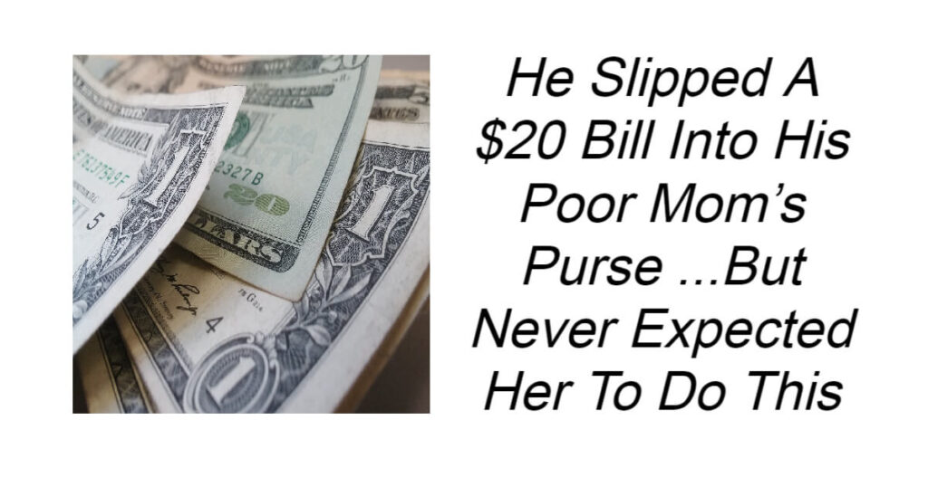 He Slipped A $20 Bill Into His Poor Mom’s Purse