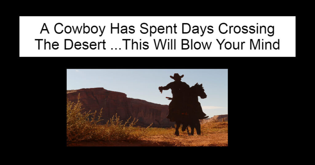 A Cowboy Has Spent Days Crossing The Desert