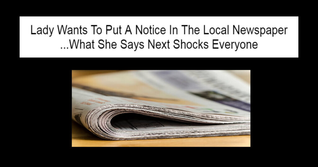 Lady Wants To Put A Notice In The Local Newspaper