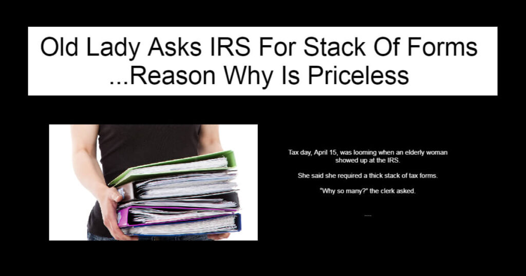 Old Lady Asks IRS For Stack Of Forms