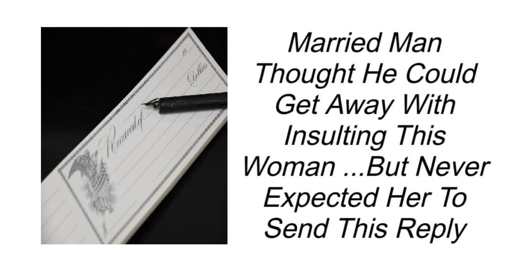 Married Man Thought He Could Get Away With Insulting This Woman