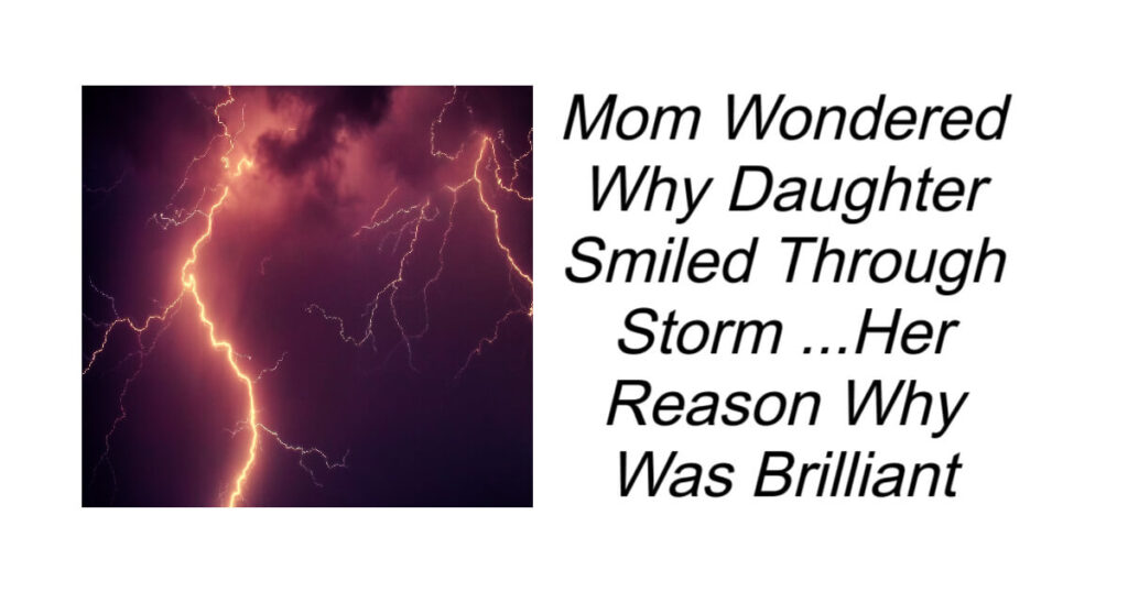 Mom Wondered Why Daughter Smiled Through Storm