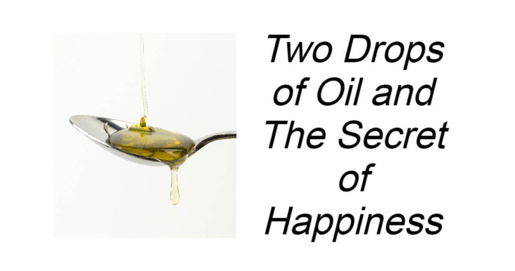 Two Drops of Oil and The Secret of Happiness