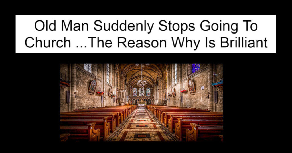 Old Man Suddenly Stops Going To Church