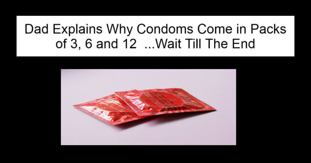 Dad Explains Why Condoms Come in Packs of 3, 6 and 12
