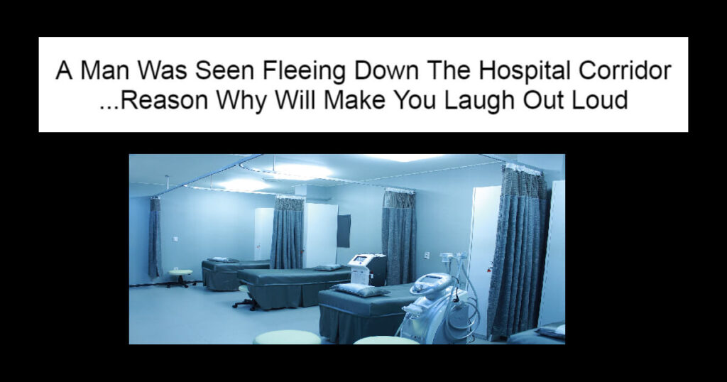A Man Was Seen Fleeing Down The Hospital Corridor