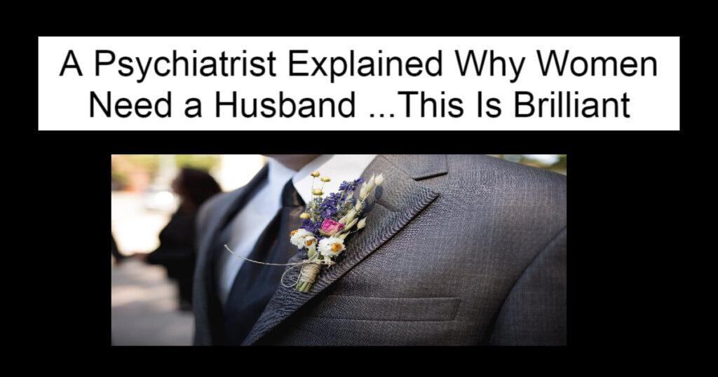 A Psychiatrist Explained Why Women Need a Husband