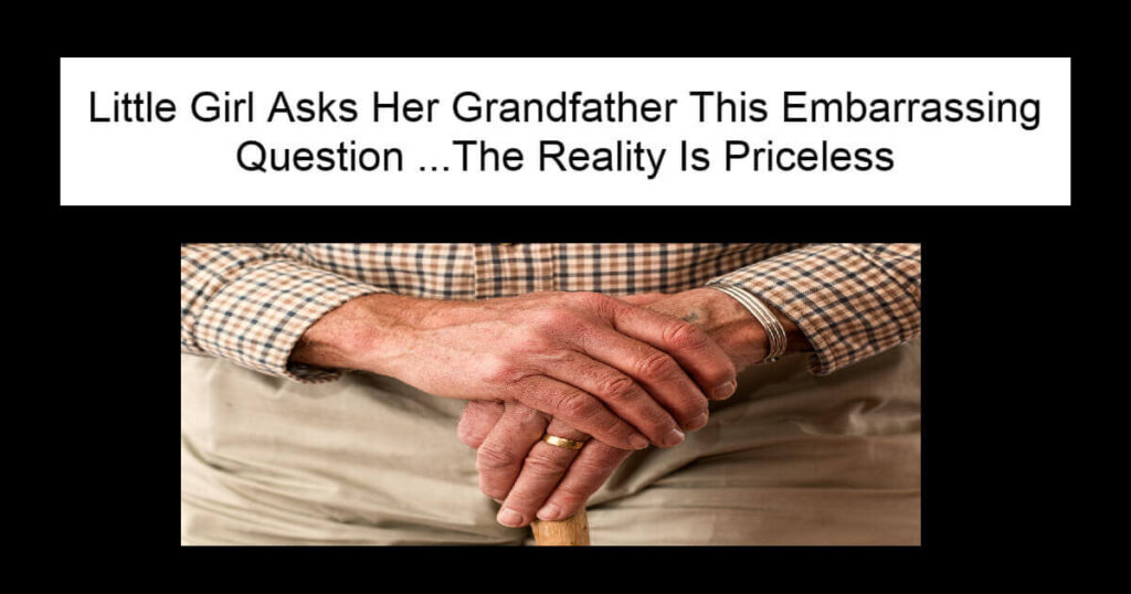 Little Girl Asks Her Grandfather This Embarrassing Question