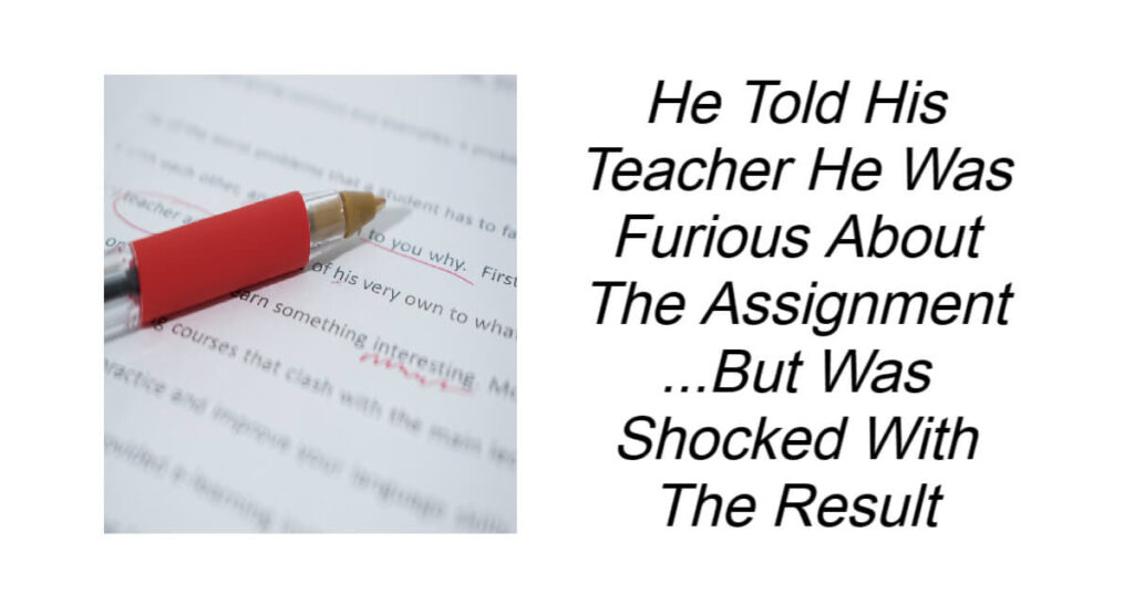 He Told His Teacher He Was Furious About The Assignment