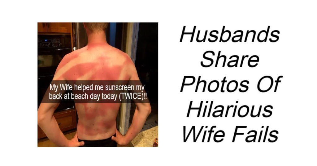 Husbands Share Photos Of Hilarious Wife Fails