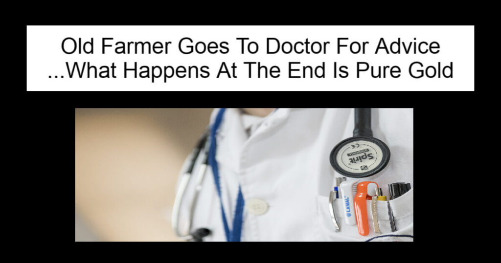 Old Farmer Goes To Doctor For Advice