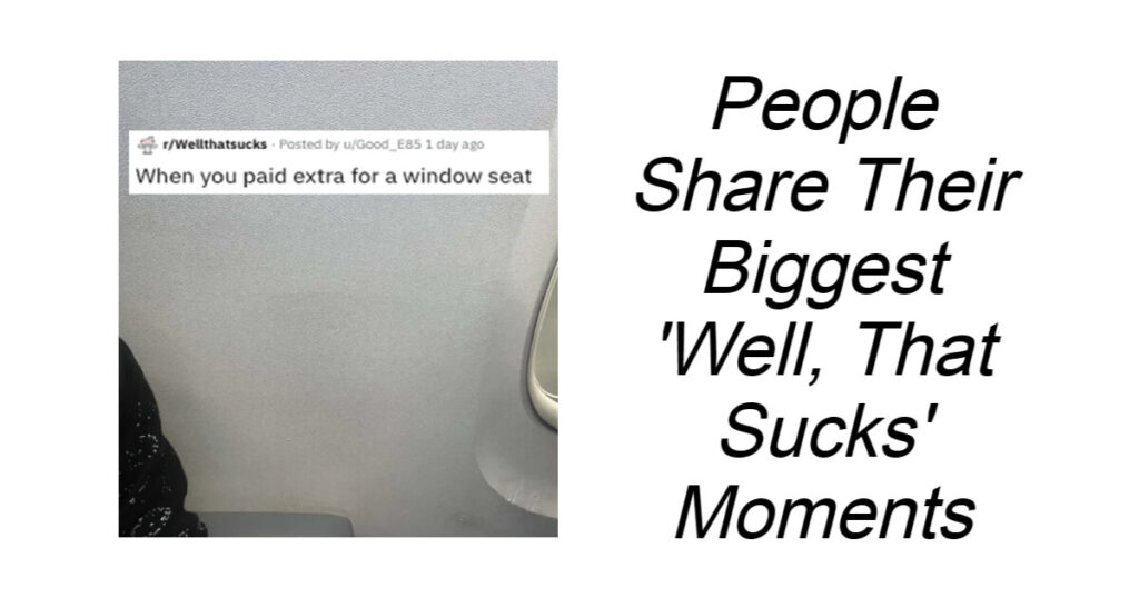 People Share Their Biggest 'Well, That Sucks' Moments