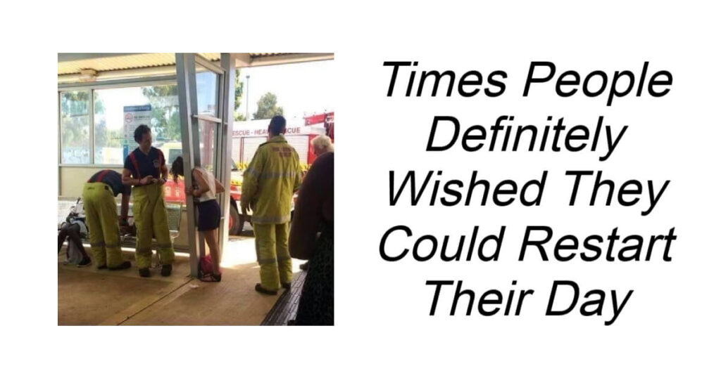 Times People Definitely Wished They Could Restart Their Day