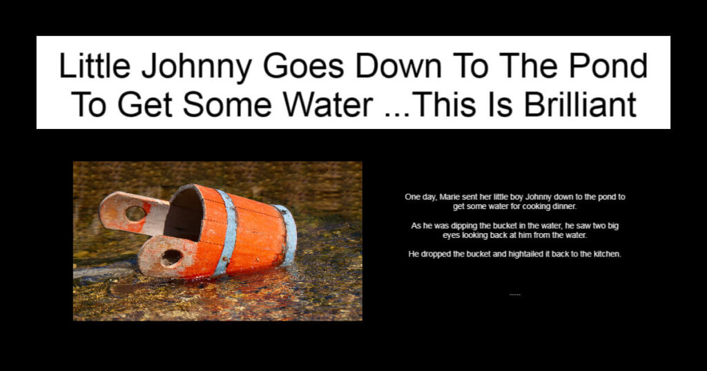 Little Johnny Goes Down To The Pond To Get Some Water