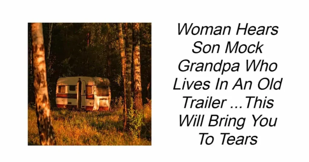 Woman Hears Son Mock Grandpa Who Lives In An Old Trailer