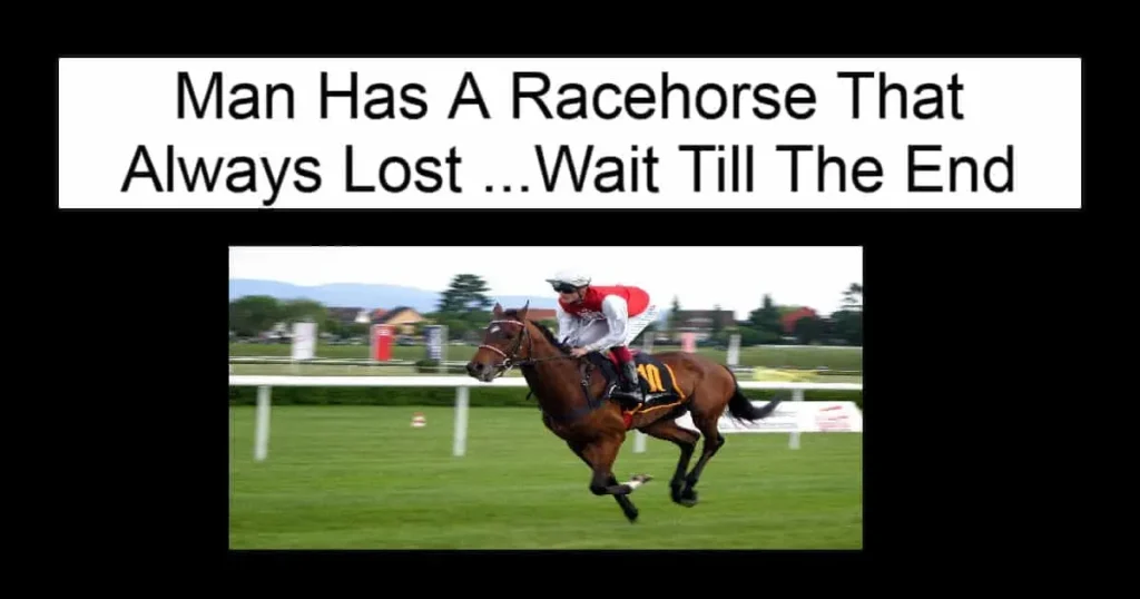 Man Has A Racehorse That Always Lost