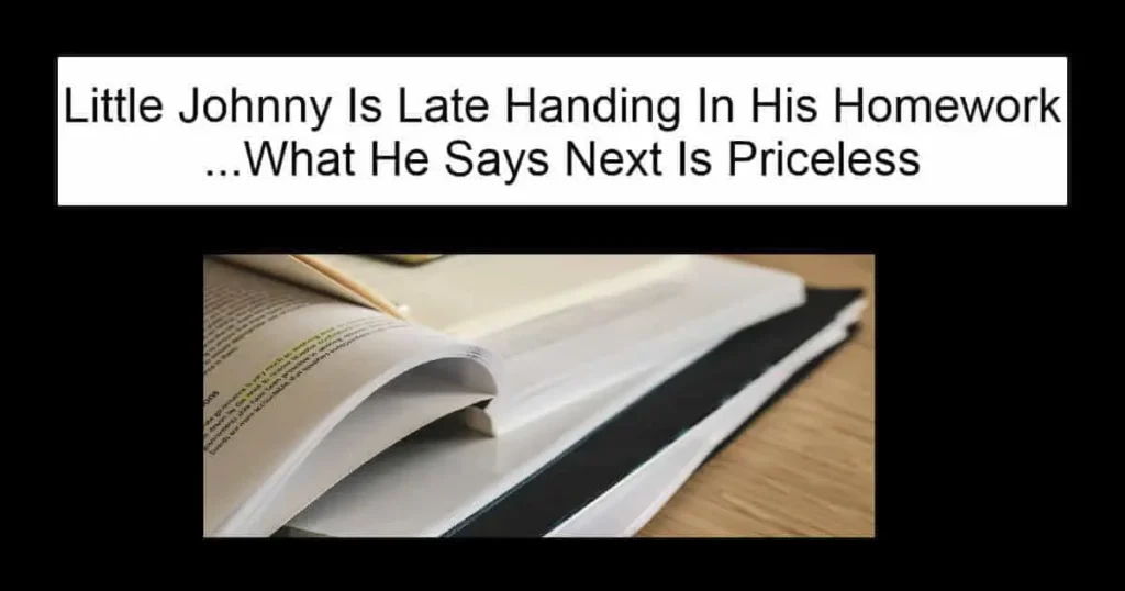 Little Johnny Is Late Handing In His Homework