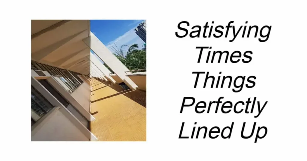 Satisfying Times Things Perfectly Lined Up
