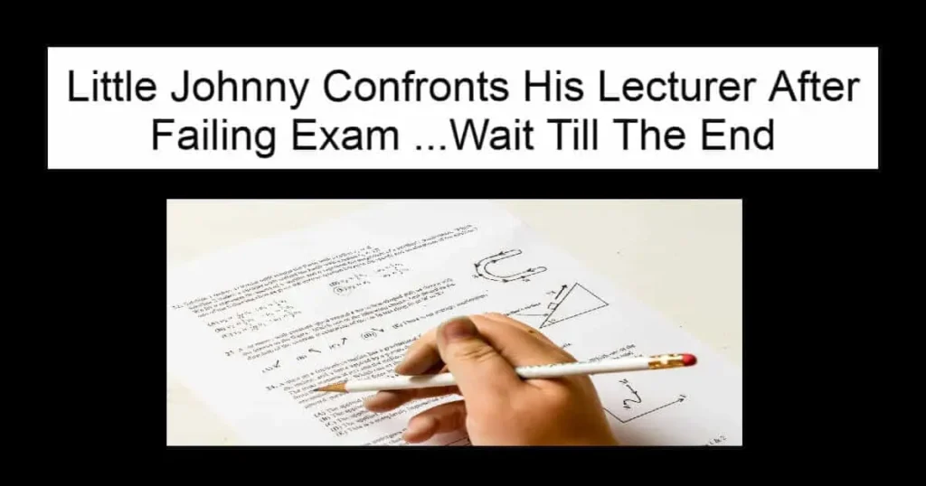 Little Johnny Confronts Lecturer After Failing Exam