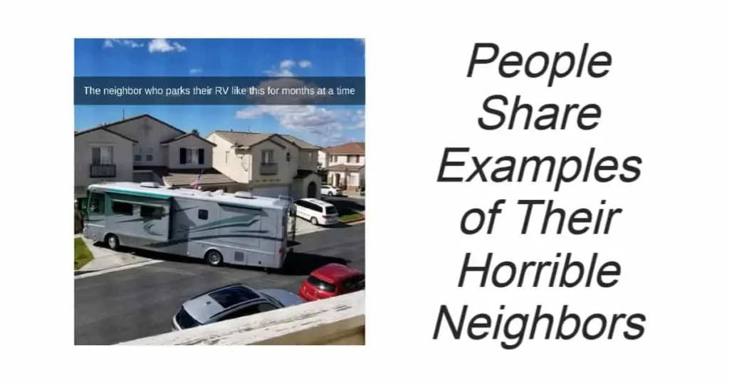 People Share Examples of Their Horrible Neighbors