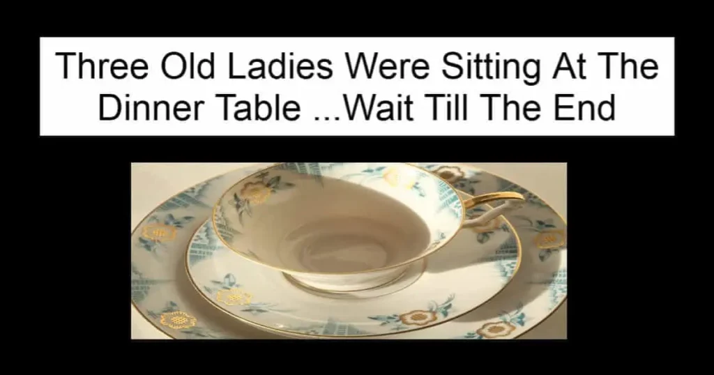 Three Old Ladies Were Sitting At The Dinner Table