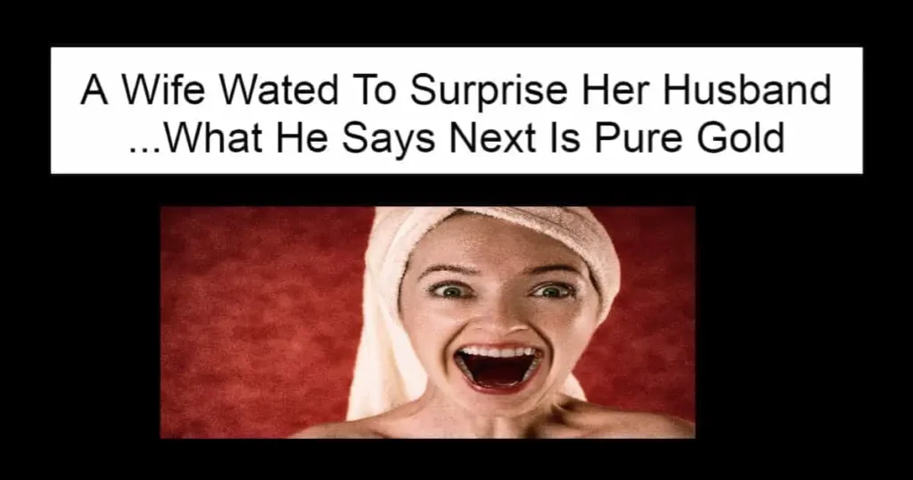 A Wife Wanted To Surprise Her Husband