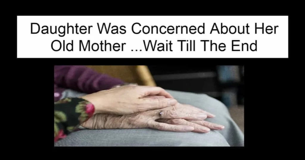 Daughter Was Concerned About Her Old Mother