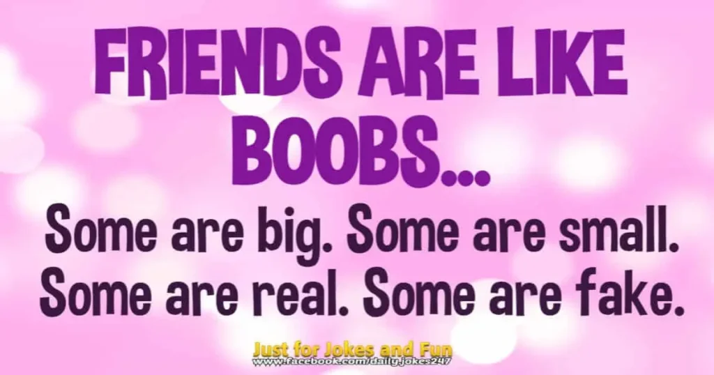 Friends are like boobs