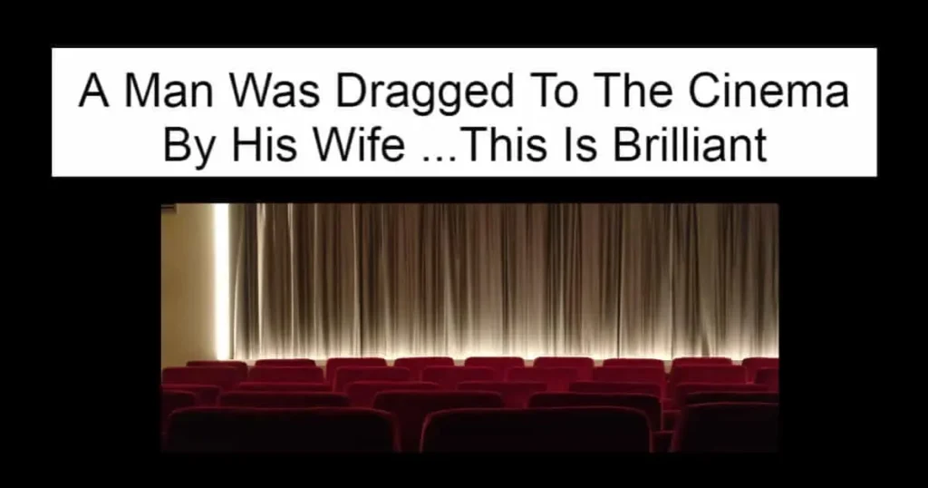 A Man Was Dragged To The Cinema By His Wife