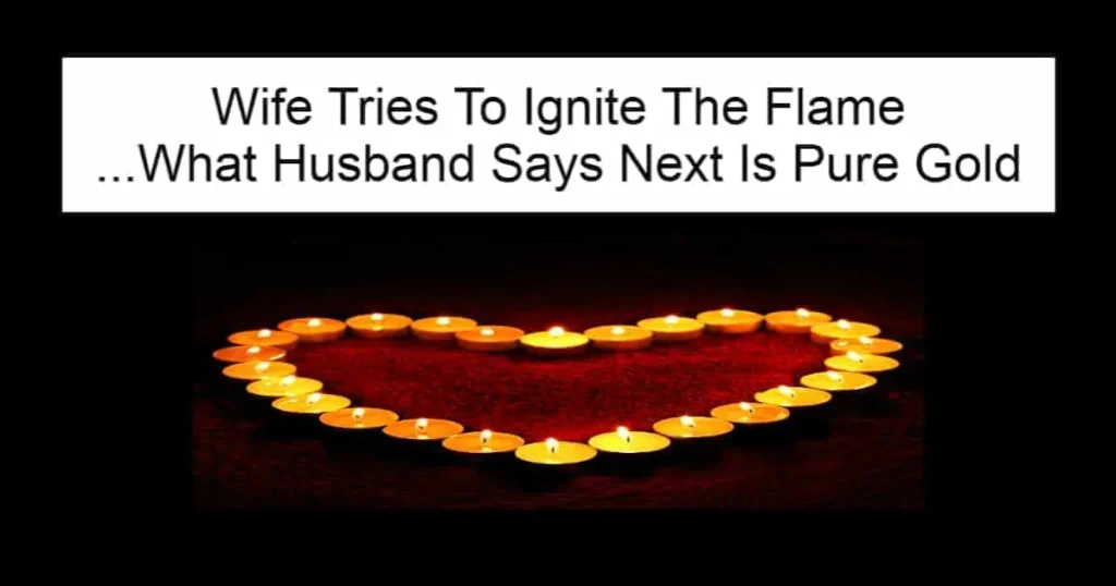 Wife Tries To Ignite The Flame