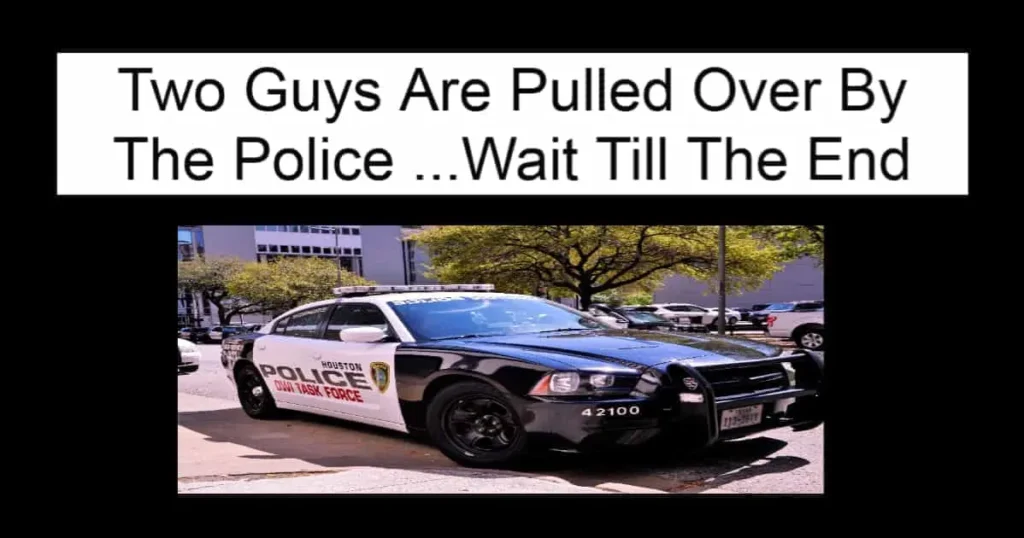 Two Guys Are Pulled Over By The Police