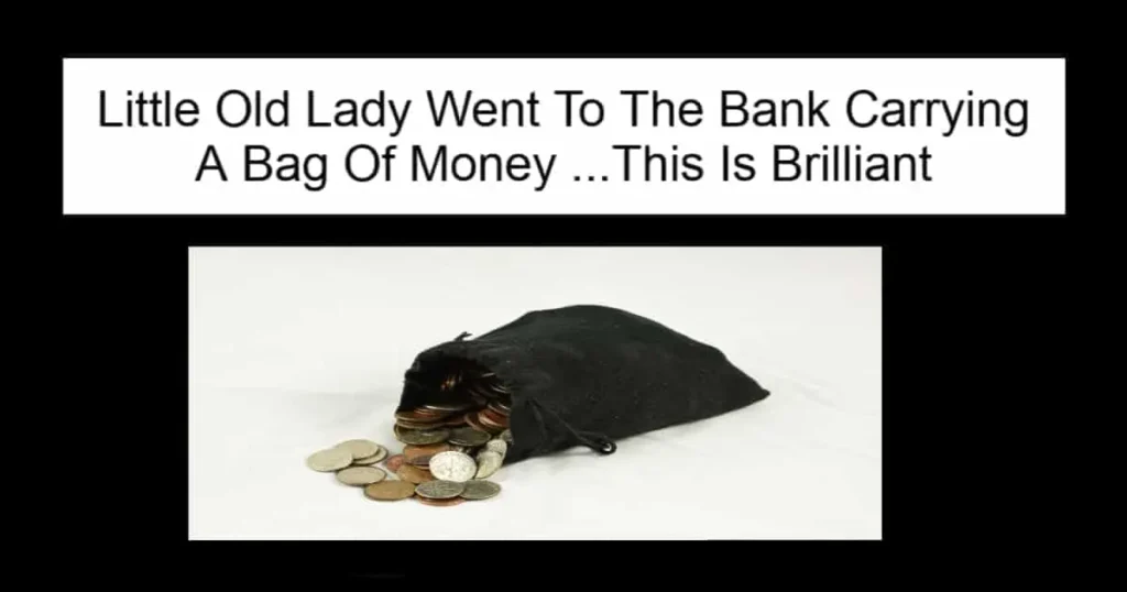 Little Old Lady Went To The Bank Carrying A Bag Of Money