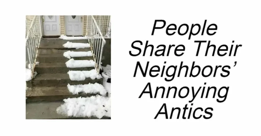 People Share Their Neighbors’ Annoying Antics