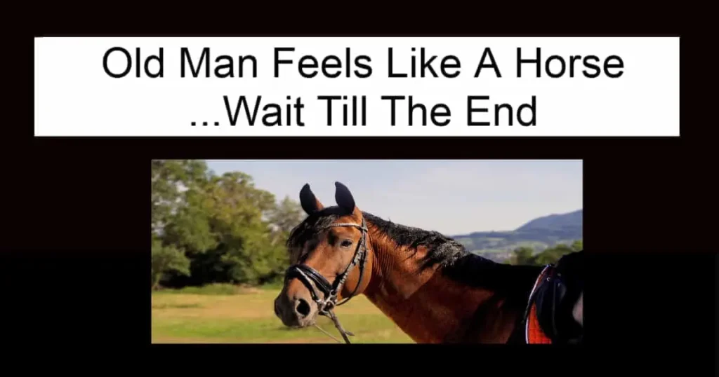 Old Man Feels Like A Horse