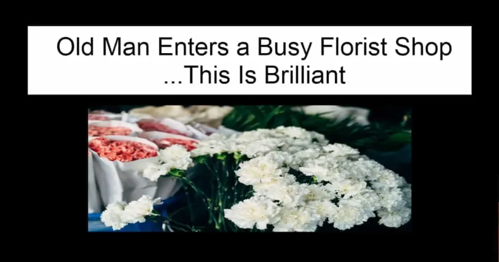 Old Man Entered a Busy Florist Shop