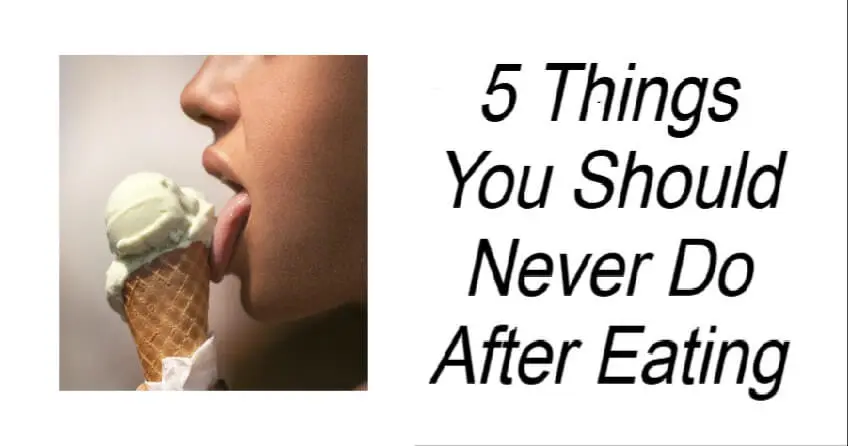 5 Things You Should Never Do After Eating