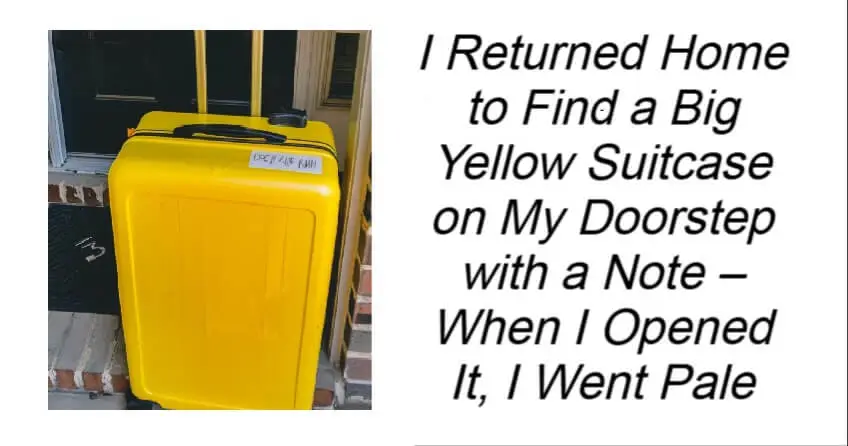 I Returned Home to Find a Big Yellow Suitcase on My Doorstep