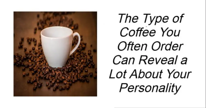 Coffee You Often Order Can Reveal a Lot
