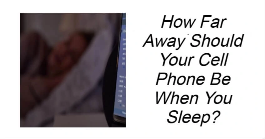 How Far Away Should Your Cell Phone Be When You Sleep