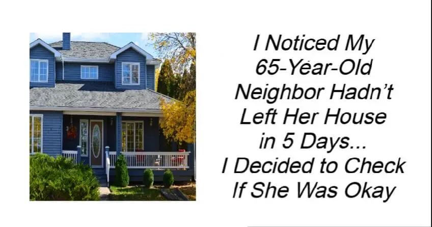 65-Year-Old Neighbor Hadn’t Left Her House in 5 Days