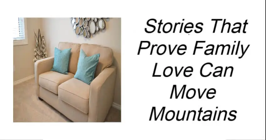 Stories That Prove Family Love Can Move Mountains