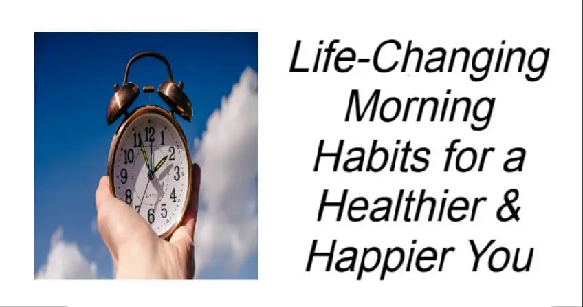 Life-Changing Morning Habits for a Healthier & Happier You