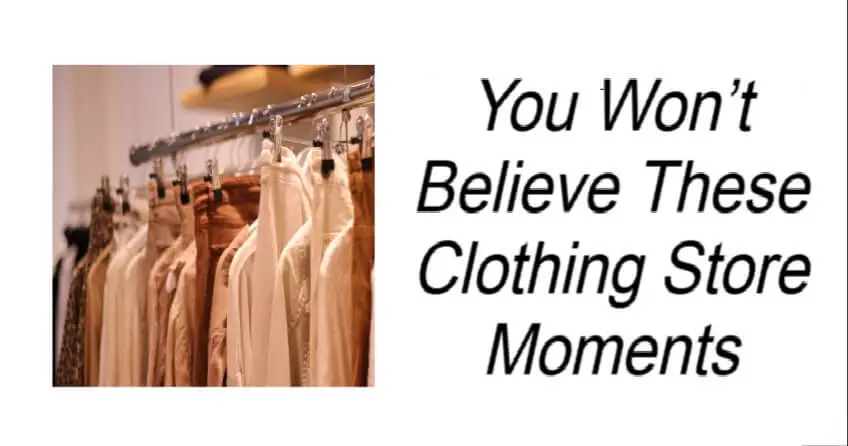 You Won’t Believe These Clothing Store Moments