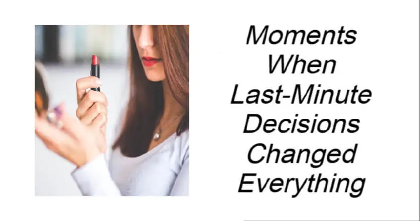 Moments When Last-Minute Decisions Changed Everything