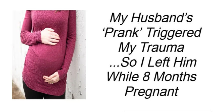 My Husband’s ‘Prank’ Triggered My Trauma