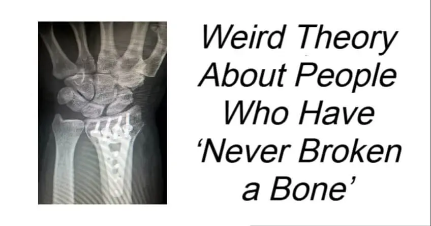 Weird Theory About People Who Have ‘Never Broken a Bone’