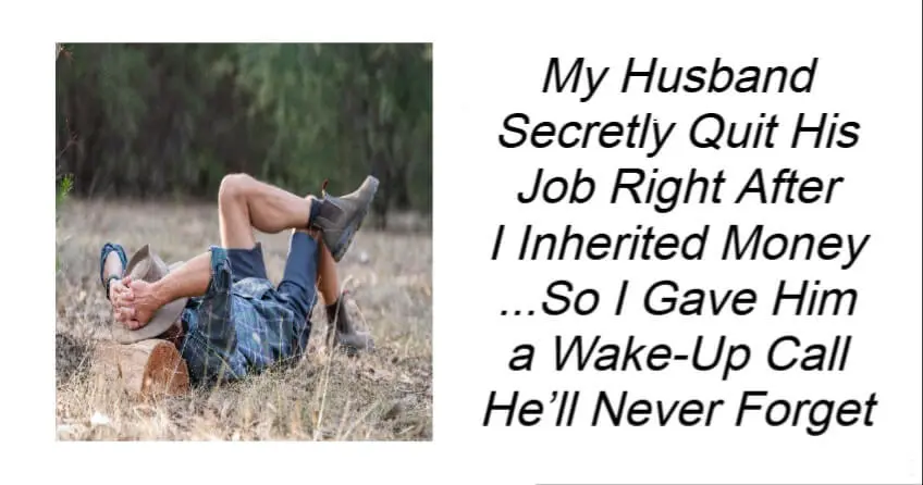 My Husband Secretly Quit His Job Right After I Inherited Money
